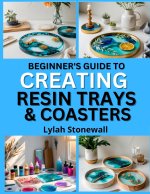 BEGINNER'S GUIDE TO CREATING RESIN TRAYS & COASTERS