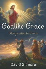 Godlike Grace Glorification in Christ