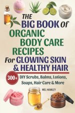 The Big Book Of Organic Body Care Recipes For Glowing Skin & Healthy Hair