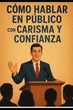 Cómo Hablar en Público con Carisma y Confianza