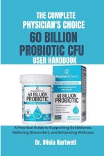 THE COMPLETE PHYSICIAN'S CHOICE 60 BILLION CFU PROBIOTIC USER HANDBOOK
