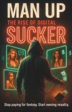 Man up the rise of the digital sucker