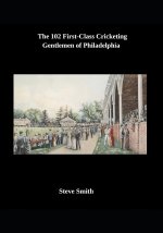 The 102 First-Class Cricketing Gentlemen of Philadelphia
