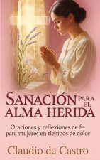 Sanacion para el Alma Herida. Qué hacer, cuando Ya No Puedes Mas. Devocionario catolico para mujeres