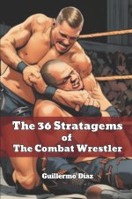 The 36 Stratagems of The Combat Wrestler