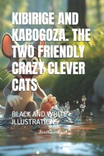 KIBIRIGE AND KABOGOZA. THE TWO FRIENDLY CRAZY CLEVER CATS