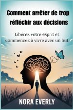 Comment arrêter de trop réfléchir aux décisions