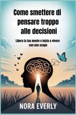 Come smettere di pensare troppo alle decisioni