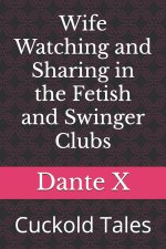 Wife Watching and Sharing in the Fetish and Swinger Clubs