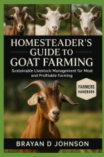 HOMESTEADER'S GUIDE TO GOAT FARMING