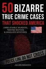 50 Bizarre True Crime Cases That Shocked America