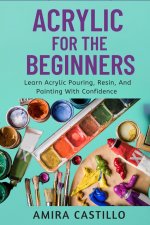 ACRYLIC FOR THE BEGINNERS