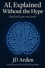 AI, EXPLAINED WITHOUT THE HYPE