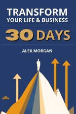 Transform Your Life and Business in 30 Days