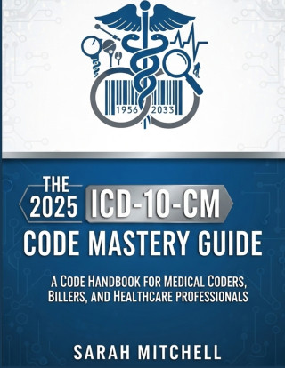 The 2025 ICD-10-CM Code Mastery Guide