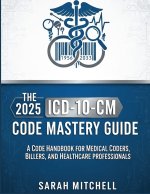 The 2025 ICD-10-CM Code Mastery Guide
