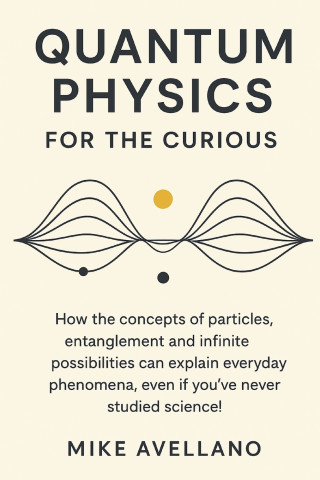 QUANTUM PHYSICS FOR THE CURIOUS