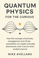 QUANTUM PHYSICS FOR THE CURIOUS