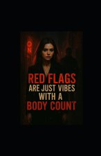 Red Flags Are Just Vibes with a Body Count
