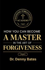 How You Can Become A Master In The Art Of Forgiveness