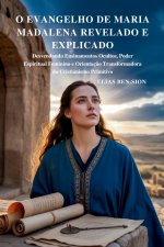 O EVANGELHO DE MARIA MADALENA REVELADO E EXPLICADO