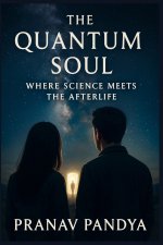 THE QUANTUM SOUL Where Science Meets the Afterlife