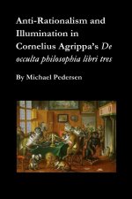 Anti-Rationalism and Illumination in Cornelius Agrippa's De occulta philosophia libri tres