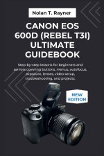 Canon EOS 600D (Rebel T3i) Ultimate Guidebook