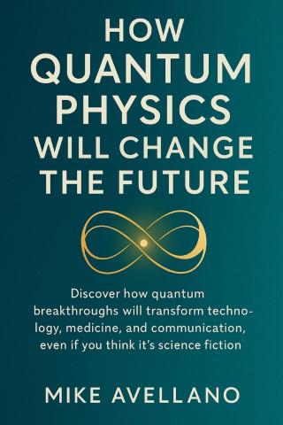 HOW QUANTUM PHYSICS WILL CHANGE THE FUTURE