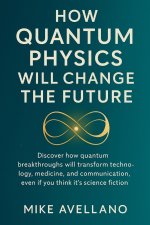 HOW QUANTUM PHYSICS WILL CHANGE THE FUTURE