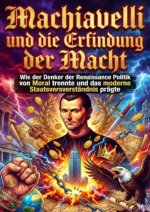 Machiavelli und die Erfindung der Macht