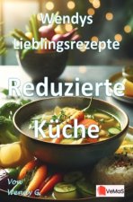 Wendys Lieblingsrezepte - Reduzierte Küche