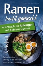 Ramen leicht gemacht - Kochbuch für Anfänger mit echtem Genuss