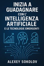 Inizia a guadagnare con l'Intelligenza Artificiale e le tecnologie emergenti