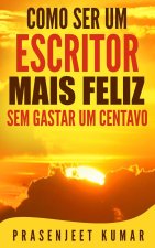 Como Ser Um Escritor Mais Feliz Sem Gastar Um Centavo