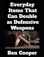 Everyday Items That Can Double as Defensive Weapons