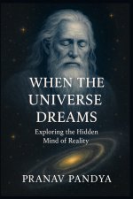 WHEN THE UNIVERSE DREAMS Exploring the Hidden Mind of Reality
