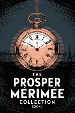 The Prosper Mérimée Collection Book 1 (Colomba, Mateo Falcone, The Venus of Ille, The Vision of Charles XI, The Taking of the Redoubt)