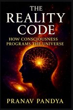 THE REALITY CODE How Consciousness Programs the Universe