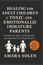 HEALING FOR ADULT CHILDREN of TOXIC AND EMOTIONALLY IMMATURE PARENTS