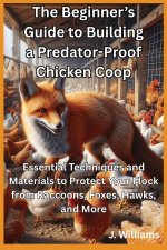 The Beginner's Guide to Building a Predator-Proof Chicken Coop