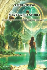 Mia e la sua storia - Un racconto Vero di Libertà, Silenzio e Rinascita - Parte I