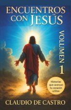 Encuentros con Jesús. Relatos de fe y sanación. Volumen 1. Historias que acercan tu corazón a Dios. inspirational true stories of faith and healing