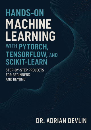 Hands-On Machine Learning with PyTorch, TensorFlow, and Scikit-Learn