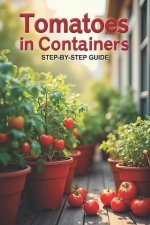 Tomatoes In Containers Step-by-Step Guide