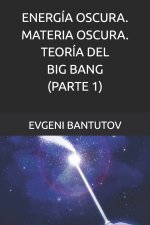 ENERGÍA OSCURA. MATERIA OSCURA. TEORÍA DEL BIG BANG. (PARTE 1)