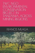TWC NGO ENVIRONMENTAL CONSERVATION PROJECT IN TANZANIA ACROSS MINING REGIONS.
