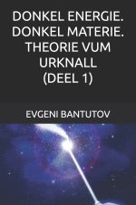 DONKEL ENERGIE. DONKEL MATERIE. THEORIE VUM URKNALL. (DEEL 1)