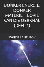 DONKER ENERGIE. DONKER MATERIE. TEORIE VAN DIE OERKNAL. (DEEL 1)