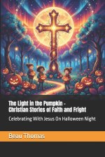 The Light in the Pumpkin - Christian Stories of Faith and Fright